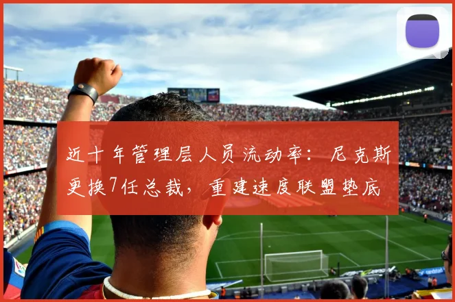 近十年管理层人员流动率：尼克斯更换7任总裁，重建速度联盟垫底